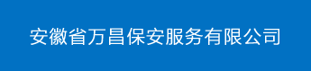 安徽省万昌保安服务有限公司